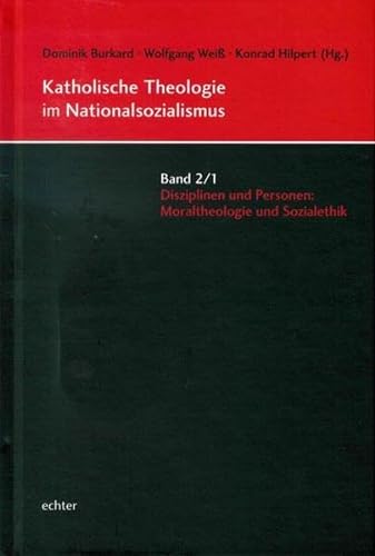 Katholische Theologie im Nationalsozialismus: Bd. 2/1: Disziplinen und Personen: Moraltheologie und Sozialethik von Echter