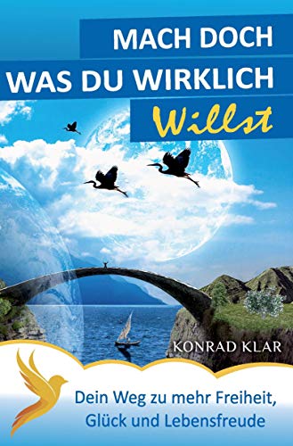Mach doch, was du wirklich willst: Dein Weg zu mehr Freiheit, Glück & Lebensfreude