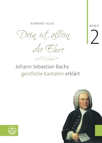 Bach-Kantaten / Dein ist allein die Ehre: Johann Sebastian Bachs geistliche Kantaten erklärt. Band 2