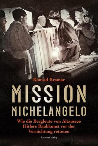 Mission Michelangelo. Wie die Bergleute von Altaussee Hitlers Raubkunst vor der Vernichtung retteten von Residenz Verlag