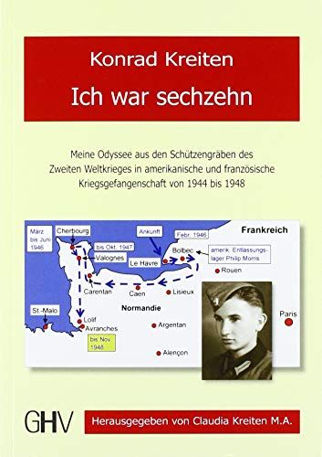 Ich war sechzehn: Meine Odyssee aus den Schützengräben des Zweiten Weltkrieges in amerikanische und französische Kriegsgefangenschaft von 1944 bis 1948 von Hess, Gerhard Verlag