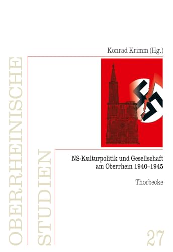 NS-Kulturpolitik und Gesellschaft am Oberrhein 1940-1945: Oberrheinische Studien, Band 27, Herausgegeben von der Arbeitsgemeinschaft für geschichtliche Landeskunde am Oberrhein e.V. von Jan Thorbecke Verlag