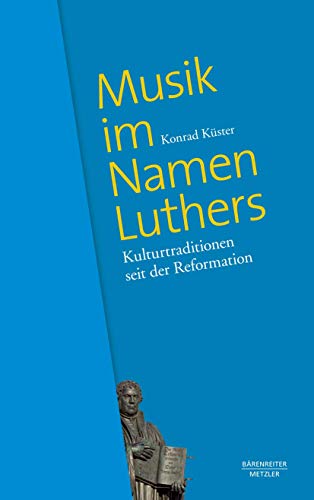 Musik im Namen Luthers: Kulturtraditionen seit der Reformation von J.B. Metzler