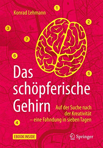 Das schöpferische Gehirn: Auf der Suche nach der Kreativität – eine Fahndung in sieben Tagen von Springer