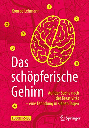 Das schöpferische Gehirn: Auf der Suche nach der Kreativität – eine Fahndung in sieben Tagen