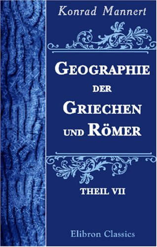 Geographie der Griechen und Römer: Theil 7. Thracien, Illyrien, Macedonien, Thessalien, Epirus von Adamant Media Corporation