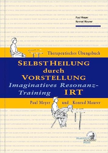 IRT – Selbstheilung durch Vorstellung: Imaginatives Resonanztraining: Körpersymptom-orientierte Selbstheilung über die Vorstellung