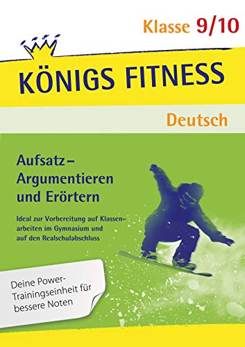 Aufsatz - Argumentieren und Erörtern. Deutsch Klasse 9/10.: Ideal zur Vorbereitung auf Klassenarbeiten im Gymnasium und in der Realschule (Königs Fitness)