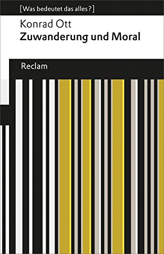 Zuwanderung und Moral. (Was bedeutet das alles?): Ott, Konrad – Erläuterungen; Denkanstöße; Analyse (Reclams Universal-Bibliothek)