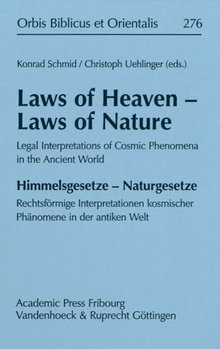Laws of Heaven - Laws of Nature: Legal Interpretations of Cosmic Phenomena in the Ancient World; Himmelsgesetze - Naturgesetze: Rechtsförmige ... Welt (Orbis Biblicus et Orientalis Bd.276)