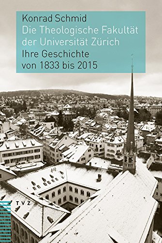 Die Theologische Fakultät der Universität Zürich: Ihre Geschichte von 1833 bis 2015 von Theologischer Verlag
