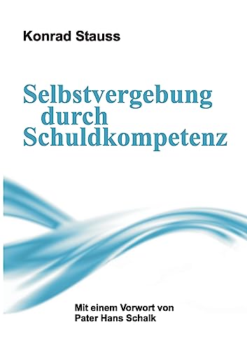 Selbstvergebung durch Schuldkompetenz Selbstvergebung durch Schuldkompetenz