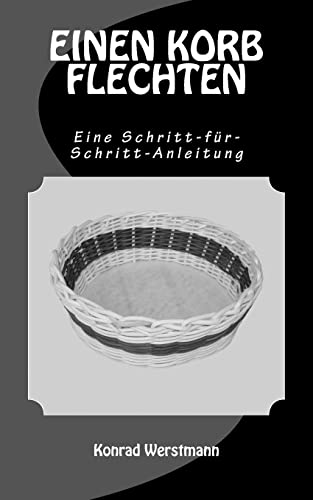 EINEN KORB FLECHTEN - Eine Schritt-für-Schritt-Anleitung