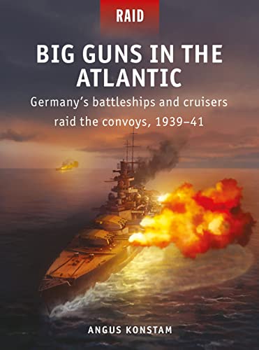 Big Guns in the Atlantic: Germany’s battleships and cruisers raid the convoys, 1939–41