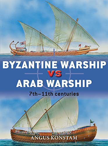 Byzantine Warship vs Arab Warship: 7th–11th centuries (Duel, Band 64)