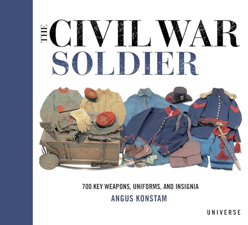 The Civil War Soldier: Includes Over 700 Key Weapons, Uniforms, & Insignia The Civil War Soldier: Includes Over 700 Key Weapons, Uniforms, & Insignia