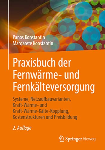 Praxisbuch der Fernwärme- und Fernkälteversorgung: Systeme, Netzaufbauvarianten, Kraft-Wärme- und Kraft-Wärme-Kälte-Kopplung, Kostenstrukturen und Preisbildung