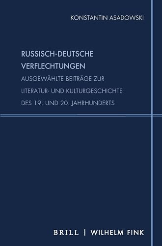 Russisch-deutsche Verflechtungen: Ausgewählte Beiträge zur Literatur- und Kulturgeschichte des 19. und 20. Jahrhunderts. Herausgegeben von Fedor ... & ... & Kulturbeziehungen an der RGGU Moskau)