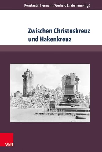 Zwischen Christuskreuz und Hakenkreuz: Biografien von Theologen der Evangelisch-lutherischen Landeskirche Sachsens im Nationalsozialismus (Berichte und Studien, Band 75)
