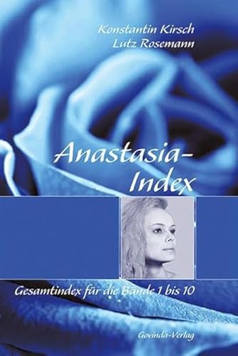Anastasia-Index: Gesamtindex für die 'Anastasia'-Bände 1 bis 10 Anastasia-Index: Gesamtindex für die 'Anastasia'-Bände 1 bis 10