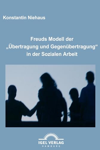 Freuds Modell der "Übertragung und Gegenübertragung" in der Sozialen Arbeit