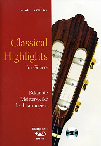 Classical Highlights für Gitarre: Bekannte Meisterwerke leicht arrangiert Classical Highlights für Gitarre: Bekannte Meisterwerke leicht arrangiert