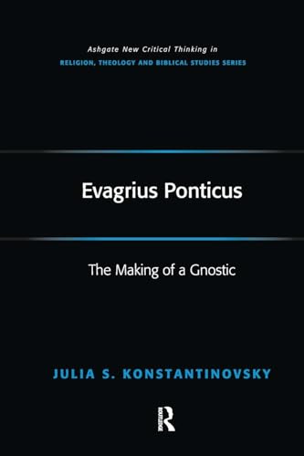 Evagrius Ponticus: The Making of a Gnostic (Routledge New Critical Thinking in Religion, Theology and Bi)