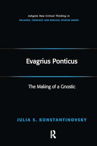Evagrius Ponticus: The Making of a Gnostic (Routledge New Critical Thinking in Religion, Theology and Bi)