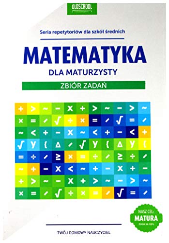 Matematyka dla maturzysty Zbior zadan: Cel: MATURA (OLDSCHOOL - STARA DOBRA SZKOŁA)