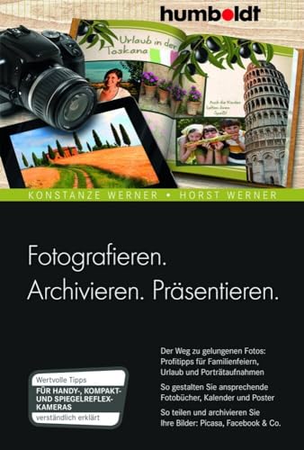 Fotografieren. Archivieren. Präsentieren.: Der Weg zu gelungenen Fotos: Profitipps für Familienfeiern, Urlaub und Porträtaufnahmen. So gestalten Sie Ihre Bilder: Picasa, facebook & Co von Humboldt Verlag