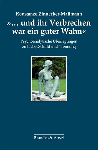 »... und ihr Verbrechen war ein guter Wahn«: Psychoanalytische Überlegungen zu Liebe, Schuld und Trennung von Brandes & Apsel