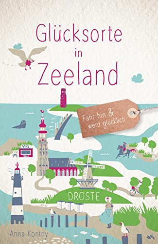 Glücksorte in Zeeland: Fahr hin & werd glücklich (Neuauflage) von Droste Verlag