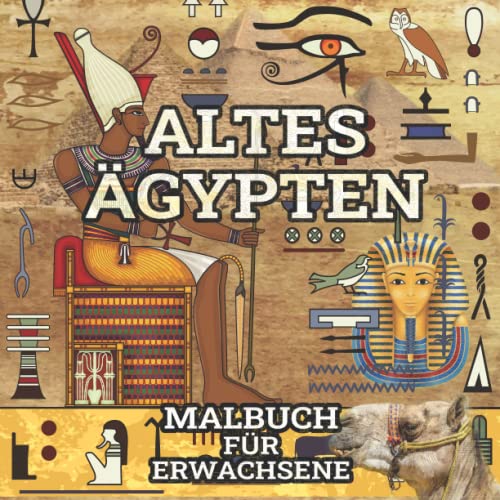 Altes Ägypten Malbuch für Erwachsene: Ausmalbuch mit Motiven von Pyramiden, Sphinx, Hieroglyphen und vieles mehr zur Entspannung und Stressabbau
