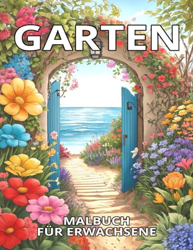 Garten Malbuch für Erwachsene: Garten Anti-Stress Ausmalbuch mit Blumen, Pflanzen und Häusern in schöner Landschaft zur kreativen Entspannung