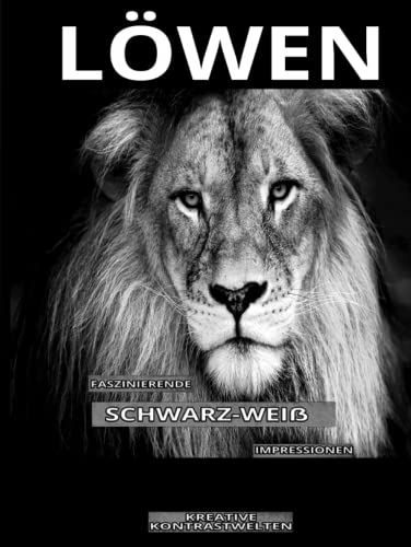 Löwen faszinierende Schwarz-Weiß Impressionen: Über 140 beeindruckende und ausdrucksstarke Bilder mit wissenswerten und interessanten Fakten über den König der Tiere für die ganze Familie
