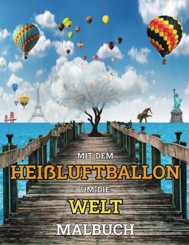 Mit dem Heißluftballon um die Welt: Malbuch für Erwachsene und Jugendliche zum Entspannen mit wunderschönen Ballonfahrt Motiven inklusive malerischer ... Meere und Städten aus der ganzen Welt von Independently published