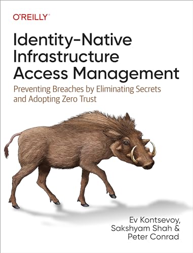 Identity-Native Infrastructure Access Management: Preventing Breaches by Eliminating Secrets and Adopting Zero Trust von O'Reilly