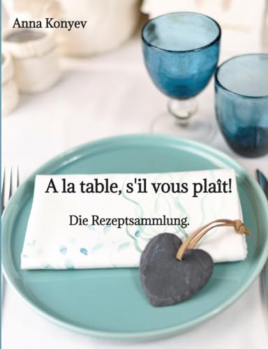 A la table, s'il vous plaît!: Die Rezeptsammlung. A la table, s'il vous plaît!: Die Rezeptsammlung. von tredition