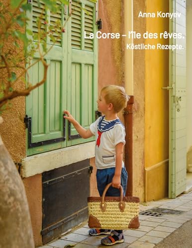 La Corse – l’île des rêves.: Köstliche Rezepte. von tredition