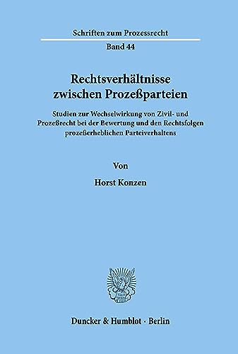 Rechtsverhältnisse zwischen Prozeßparteien.: Studien zur Wechselwirkung von Zivil- und Prozeßrecht bei der Bewertung und den Rechtsfolgen ... (Schriften zum Prozessrecht, Band 44) von Duncker & Humblot