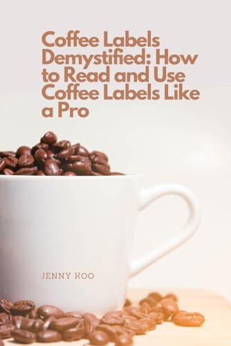 Coffee Labels Demystified: How to Read and Use Coffee Labels Like a Pro (Coffee Mastery: From Basics "How to" to Become a Barista Master Series, Band 57) von Independently published