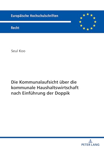 Die Kommunalaufsicht über die kommunale Haushaltswirtschaft nach Einführung der Doppik: Dissertationsschrift (Europäische Hochschulschriften Recht, Band 6301) von Peter Lang