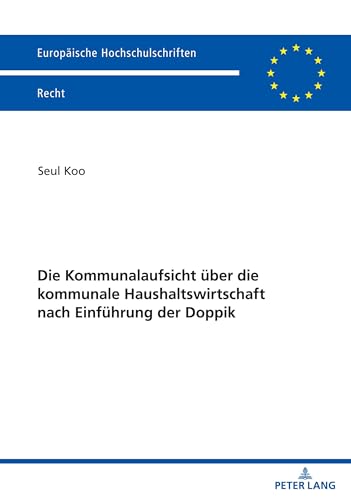 Die Kommunalaufsicht über die kommunale Haushaltswirtschaft nach Einführung der Doppik: Dissertationsschrift (Europäische Hochschulschriften Recht, Band 6301)
