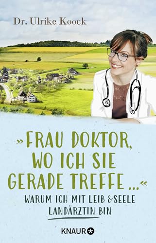 »Frau Doktor, wo ich Sie gerade treffe...«: Warum ich mit Leib und Seele Landärztin bin von Knaur TB