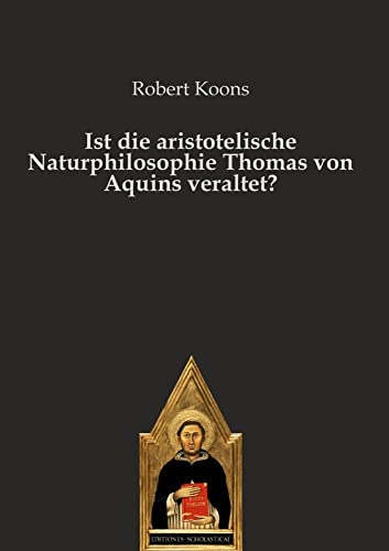 Ist die aristotelische Naturphilosophie Thomas von Aquins veraltet?: DE Ist die aristotelische Naturphilosophie Thomas von Aquins veraltet?: DE von Editiones Scholasticae