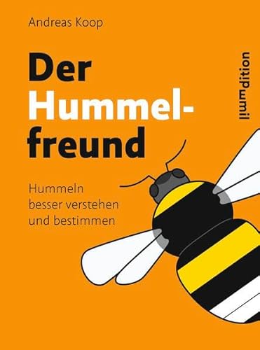 Der Hummelfreund: Hummeln besser verstehen und bestimmen