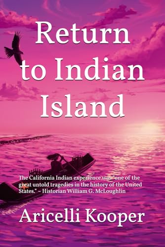 Return to Indian Island: A Historical Fiction Based on California's History and True National Historic Events, Told Through the Eyes of Both Real and ... Works of Aricelli Kooper: A New Series.) von Independently published