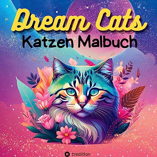 Katzen Malbuch Dream Cats Ausmalbuch mit 30 fantasievollen Katzenmotiven zum Ausmalen für Erwachsene, Frauen, Teenager, mit Mandalas Traum Weltall ... Kreativität für Katzenfans (Katzen Malbücher) von tredition