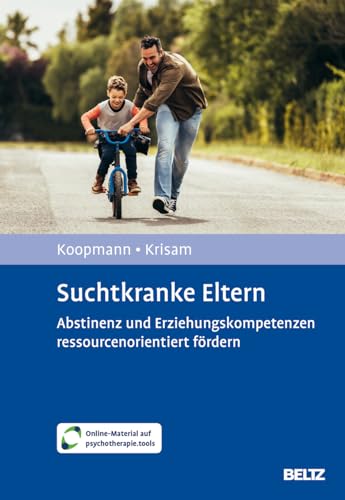 Suchtkranke Eltern: Abstinenz und Erziehungskompetenzen ressourcenorientiert fördern. Mit Online-Material Suchtkranke Eltern: Abstinenz und Erziehungskompetenzen ressourcenorientiert fördern. Mit Online-Material von Beltz