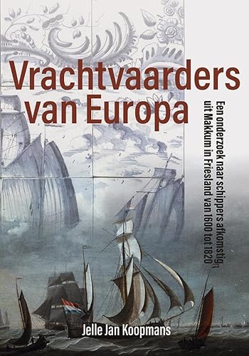 Vrachtvaarders van Europa: een onderzoek naar schippers afkomstig uit Makkum in Friesland van 1600 tot 1820 von Uitgeverij Verloren